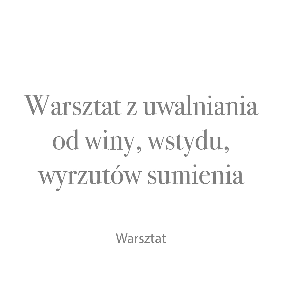 Warsztat z uwalniania od winy, wstydu, wyrzutów sumienia